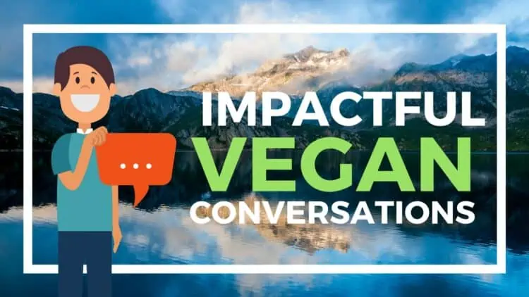 How to Have Impactful Vegan Conversations