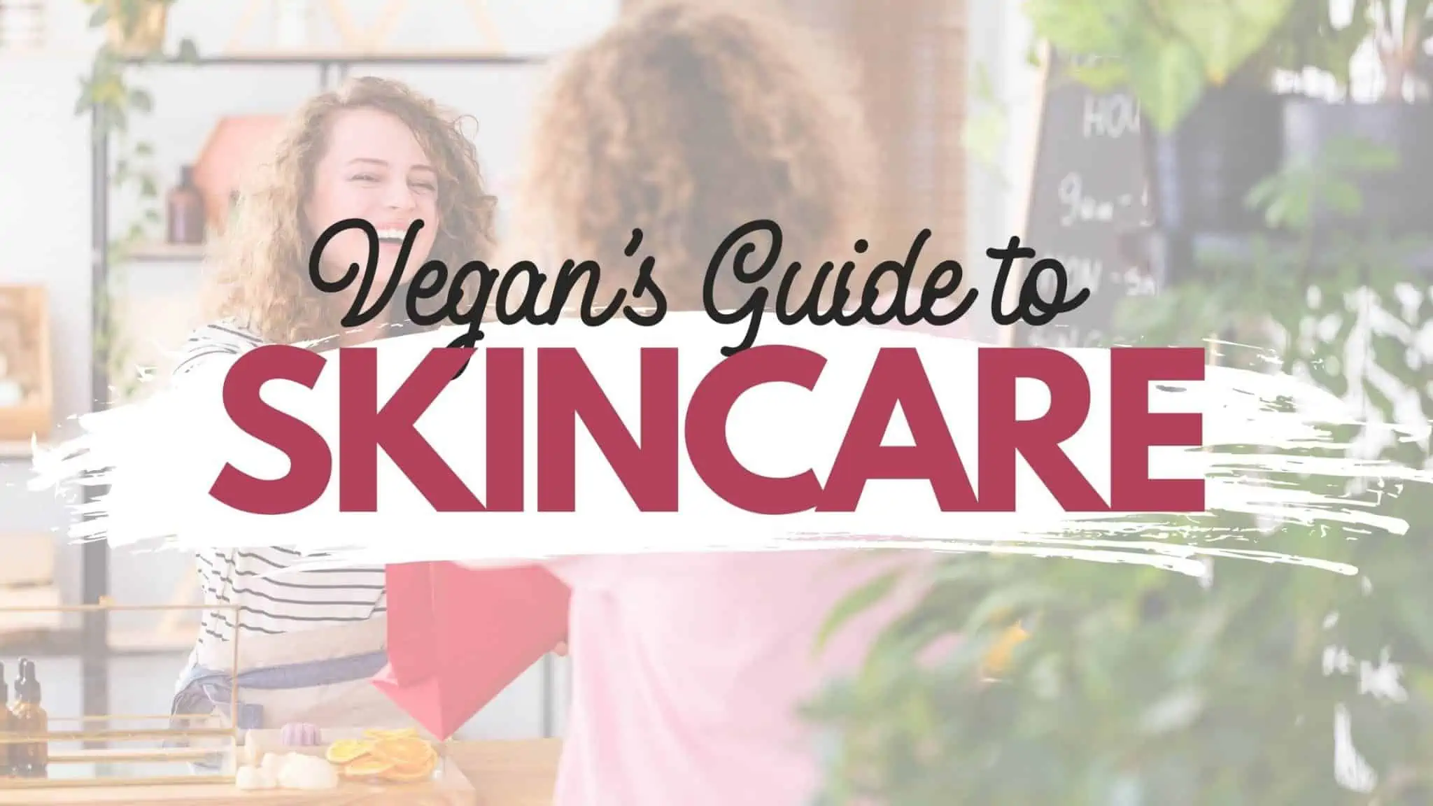 Vegan Skincare Guide and Best Cruelty Free Skin Care Brands