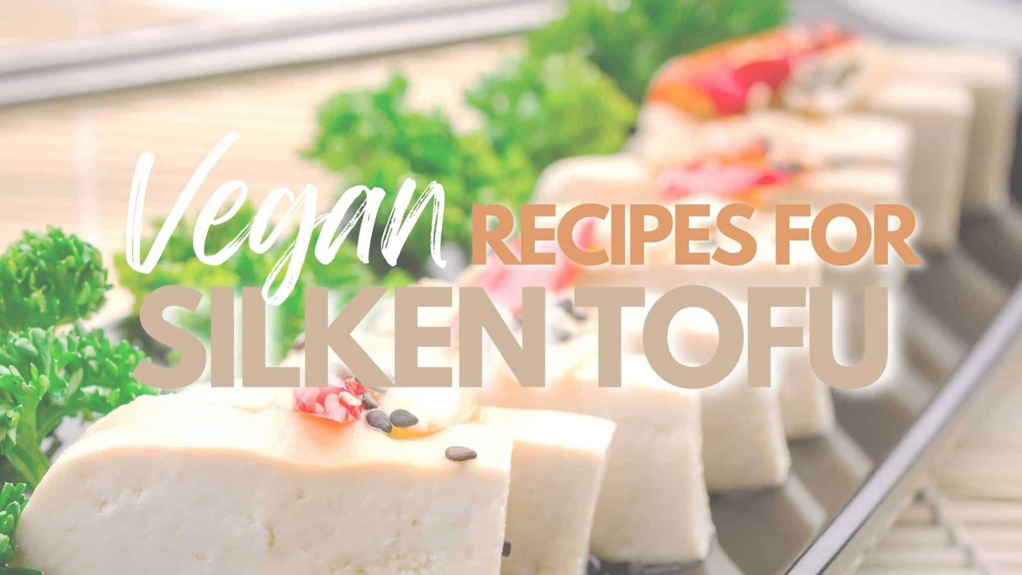 A graphic showing sliced silken tofu with the words "Best vegan silken tofu recipes"